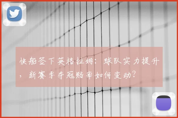 快船签下英格拉姆:球队实力提升,新赛季夺冠赔率如何变动?
